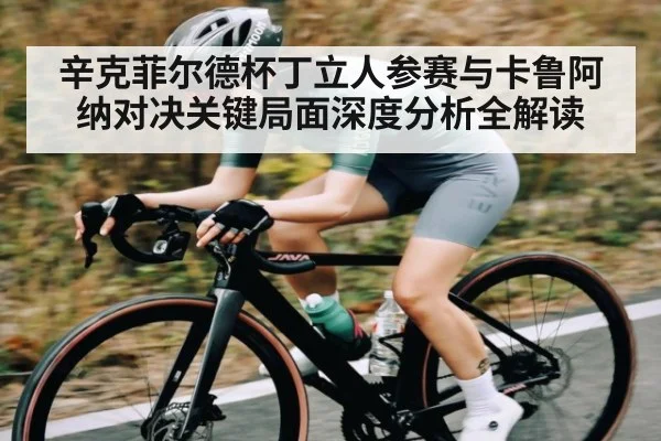 辛克菲尔德杯丁立人参赛与卡鲁阿纳对决关键局面深度分析全解读