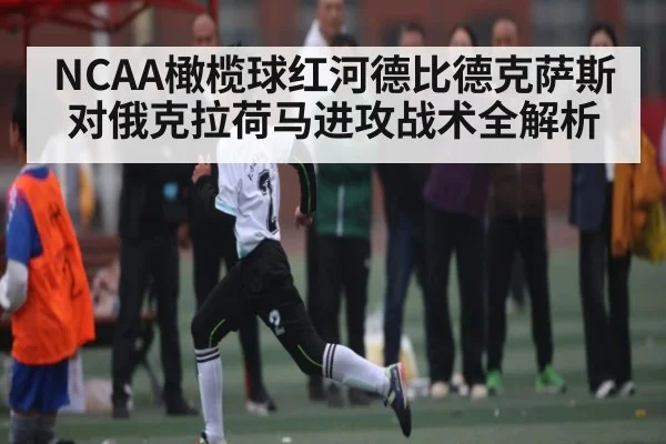 NCAA橄榄球红河德比德克萨斯对俄克拉荷马进攻战术全解析
