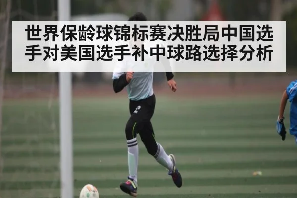 世界保龄球锦标赛决胜局中国选手对美国选手补中球路选择分析